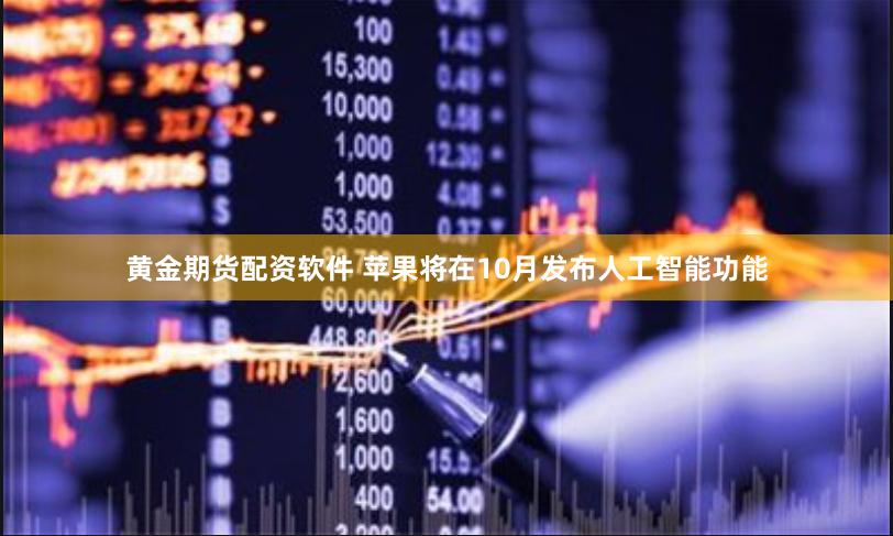 黄金期货配资软件 苹果将在10月发布人工智能功能