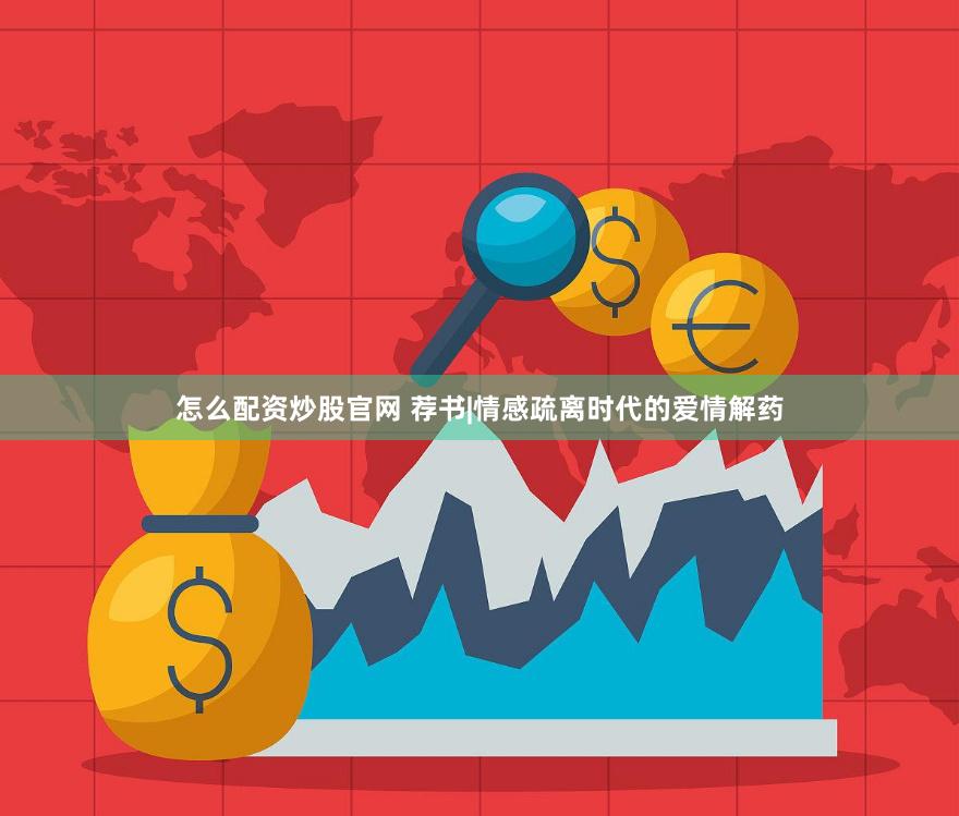 怎么配资炒股官网 荐书|情感疏离时代的爱情解药