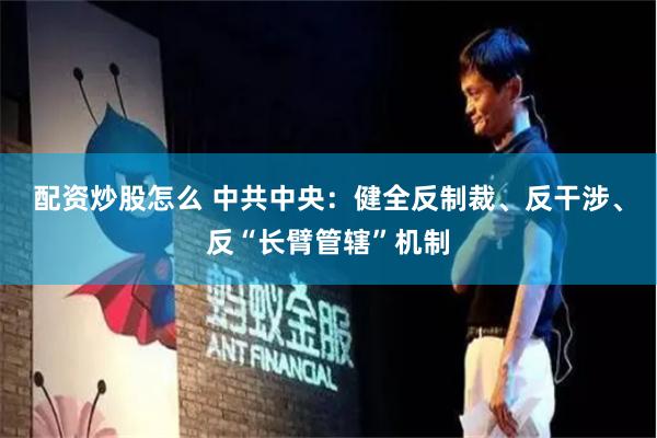 配资炒股怎么 中共中央：健全反制裁、反干涉、反“长臂管辖”机制
