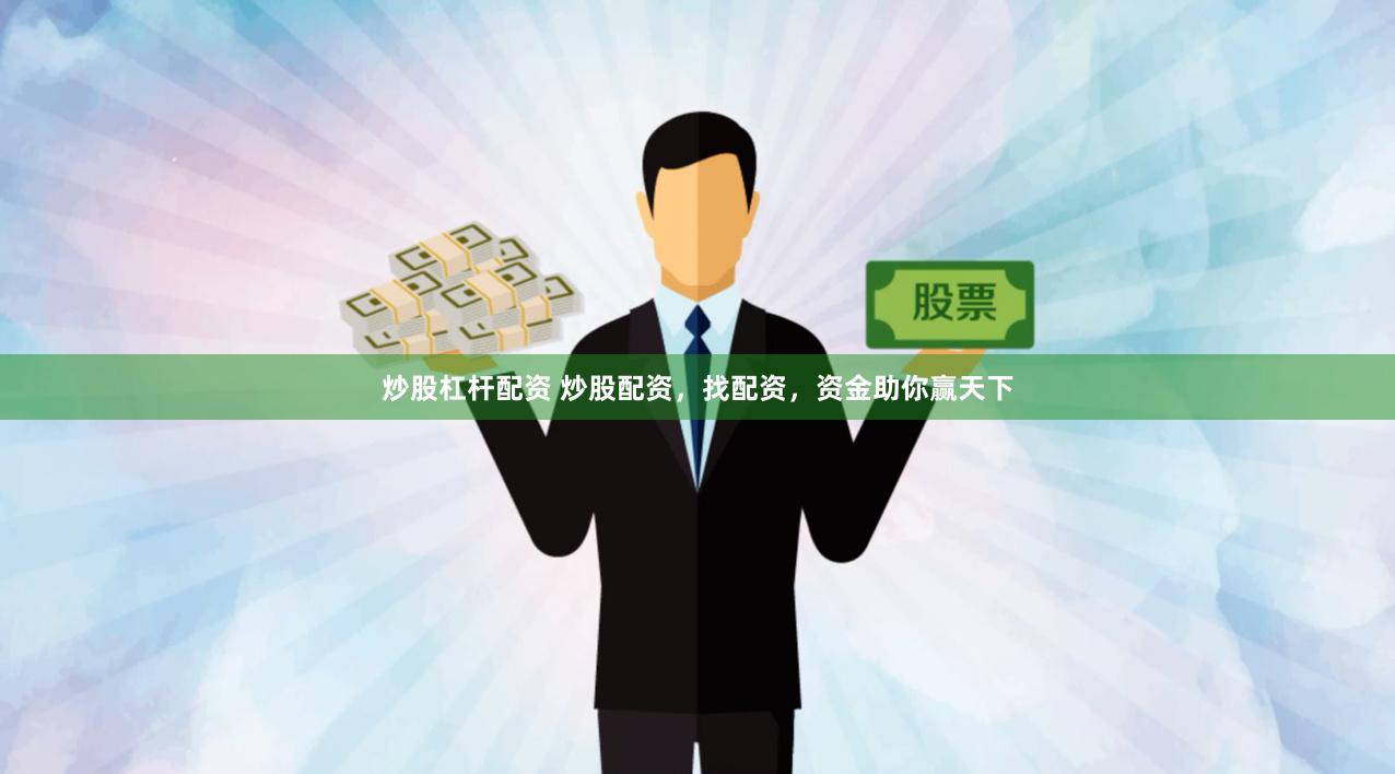 炒股杠杆配资 炒股配资，找配资，资金助你赢天下