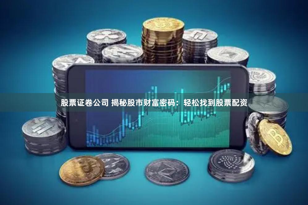 股票证卷公司 揭秘股市财富密码：轻松找到股票配资